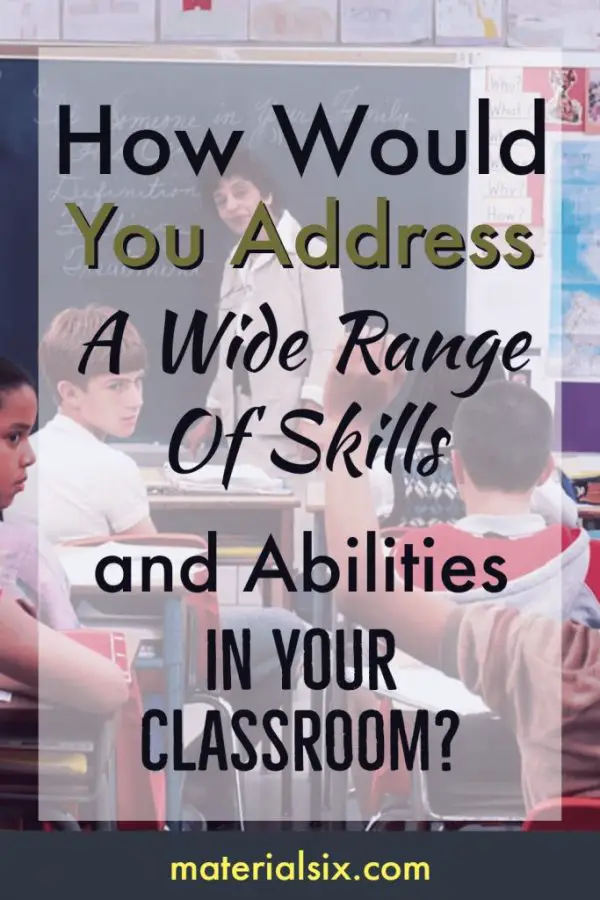 How Would You Address A Wide Range Of Skills and Abilities In Your Classroom?