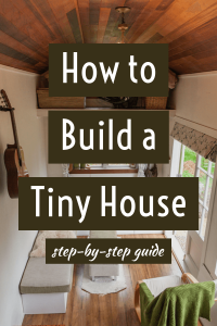 How to build a tiny house - The Ultimate Step-by-step Guide