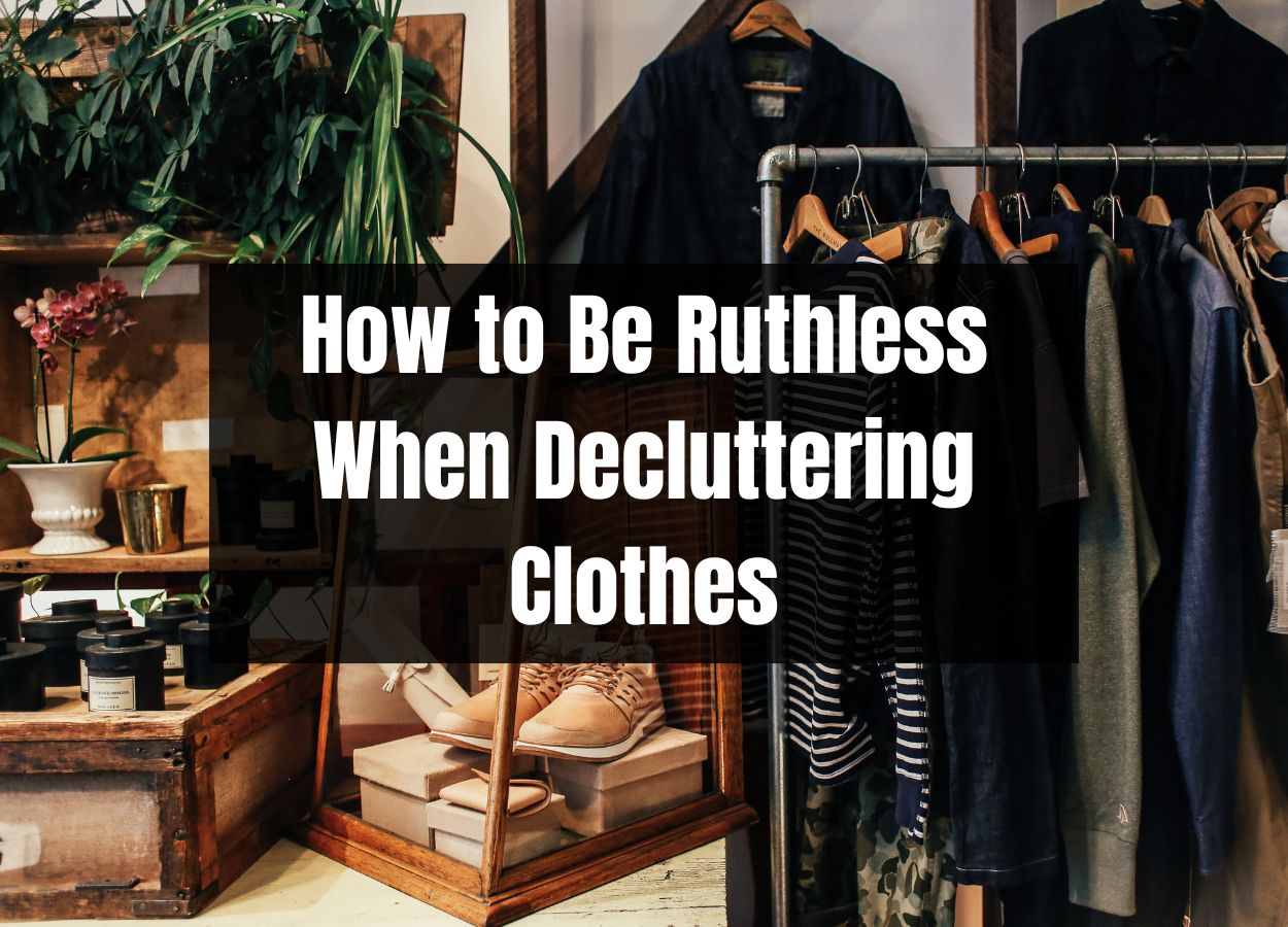 How to Be Ruthless When Decluttering Clothes