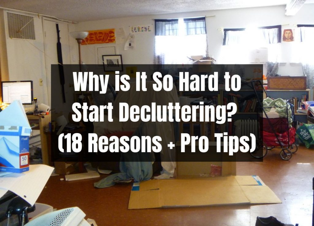 20 Reasons Why Decluttering Is So Hard [& How to Overcome Them]